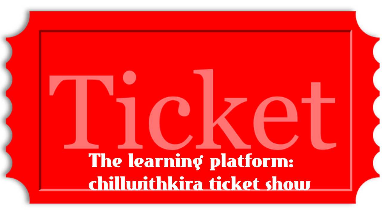 The learning platform: chillwithkira ticket show