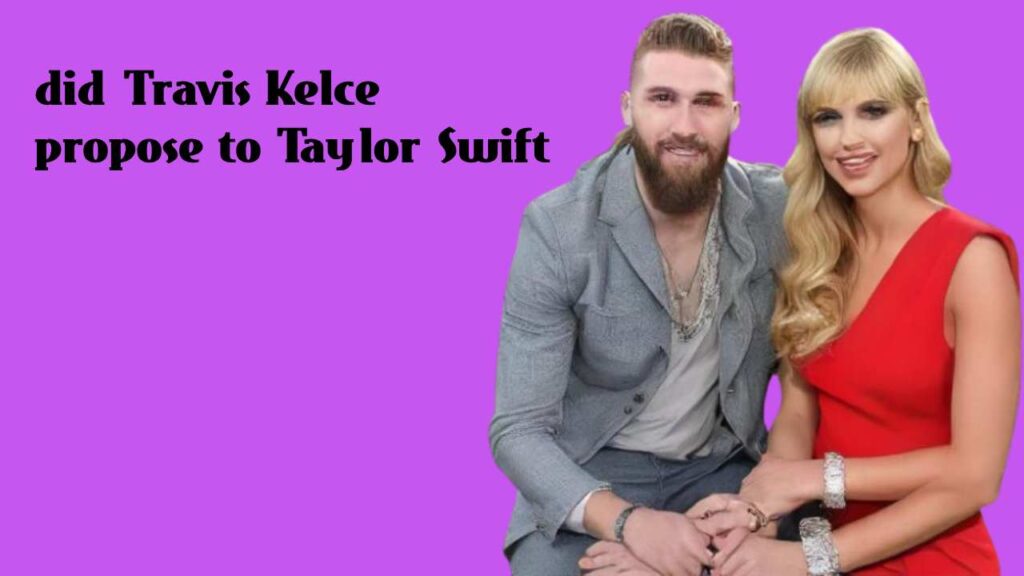 did Travis Kelce propose to Taylor Swift